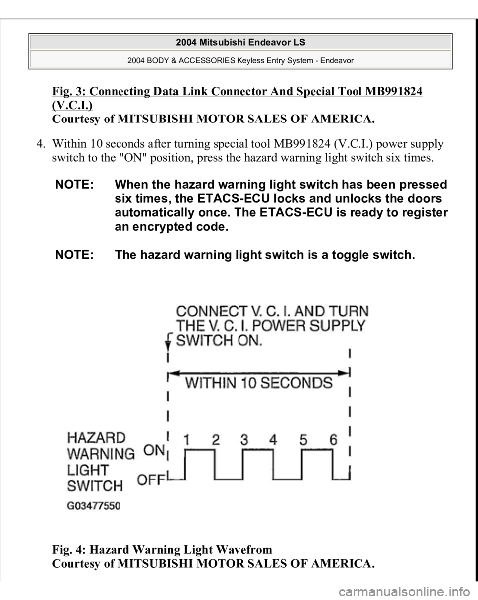 MITSUBISHI ENDEAVOR 2004  Service Repair Manual Fig. 3: Connecting Data Link Connector And Special Tool MB991824 (V.C.I.)
 
Courtesy of MITSUBISHI MOTOR SALES OF AMERICA. 
4. Within 10 seconds after turning special tool MB991824 (V.C.I.) power supp