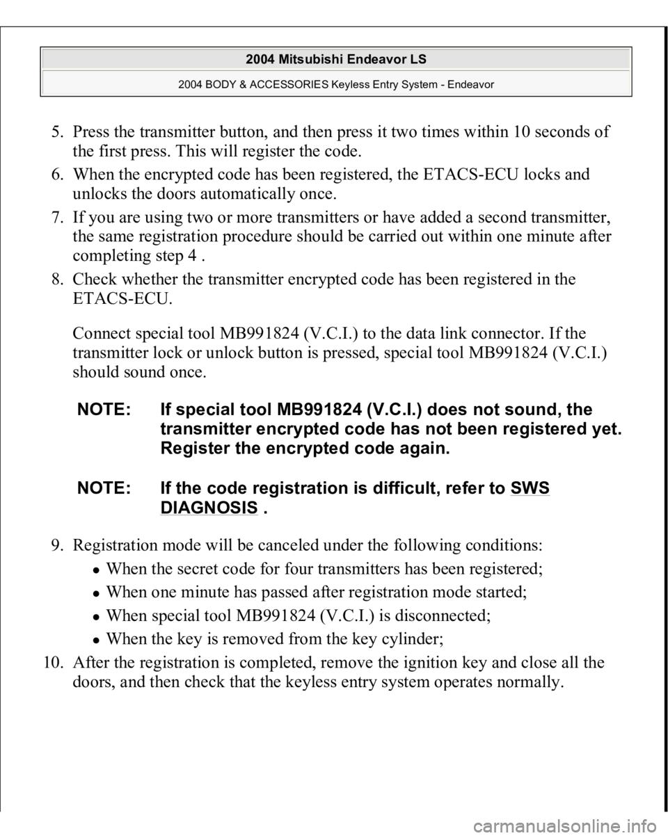 MITSUBISHI ENDEAVOR 2004  Service Repair Manual 5. Press the transmitter button, and then press it two times within 10 seconds of 
the first press. This will register the code.  
6. When the encrypted code has been registered, the ETACS-ECU locks a