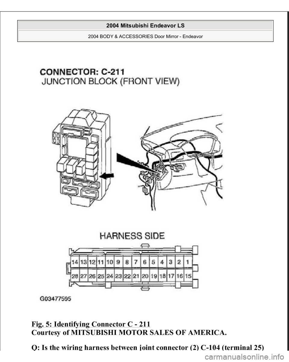 MITSUBISHI ENDEAVOR 2004  Service Repair Manual Fig. 5: Identifying Connector C 
- 211
 
Courtesy of MITSUBISHI MOTOR SALES OF AMERICA. 
Q: Is the wirin
g harness between 
joint connector 
(2) C-104 
(terminal 25
) 
 
2004 Mitsubishi Endeavor LS 
2