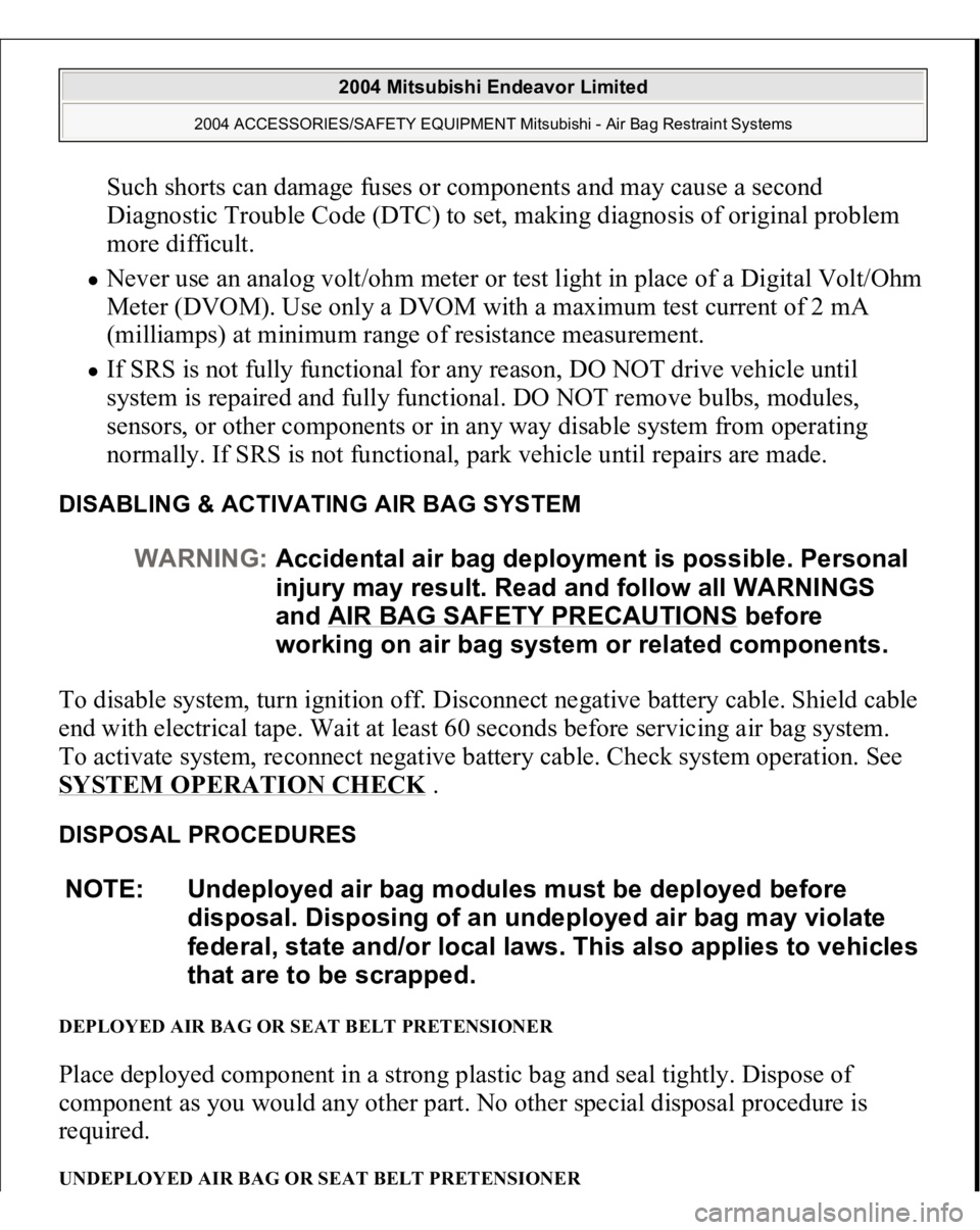 MITSUBISHI ENDEAVOR 2004  Service Repair Manual Such shorts can damage fuses or components and may cause a second 
Diagnostic Trouble Code (DTC) to set, making diagnosis of original problem 
more difficult.  Never use an analog volt/ohm meter or te