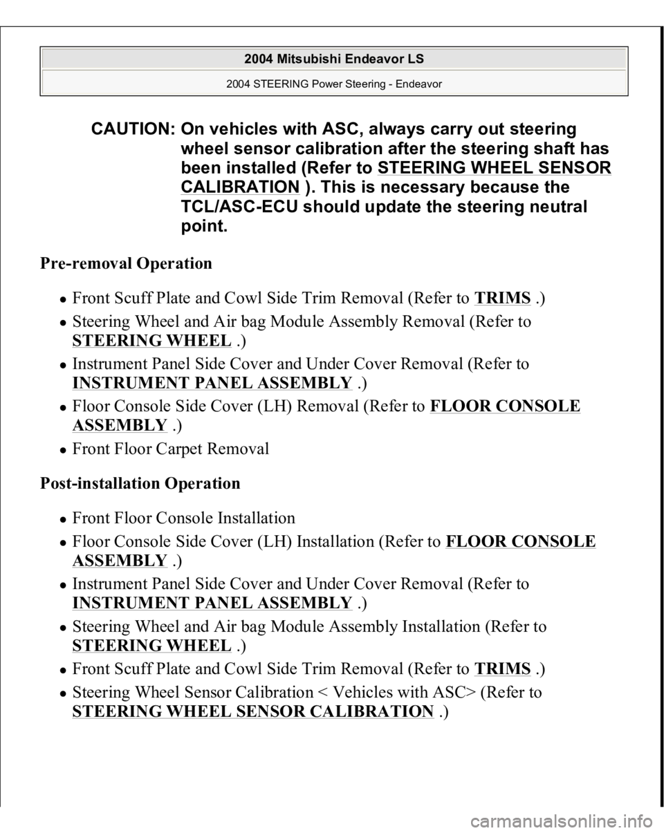 MITSUBISHI ENDEAVOR 2004  Service Repair Manual Pre-removal Operation  
Front Scuff Plate and Cowl Side Trim Removal (Refer to TRIMS
 .)  
Steering Wheel and Air bag Module Assembly Removal (Refer to 
STEERING WHEEL
 .)  
Instrument Panel Side Cove