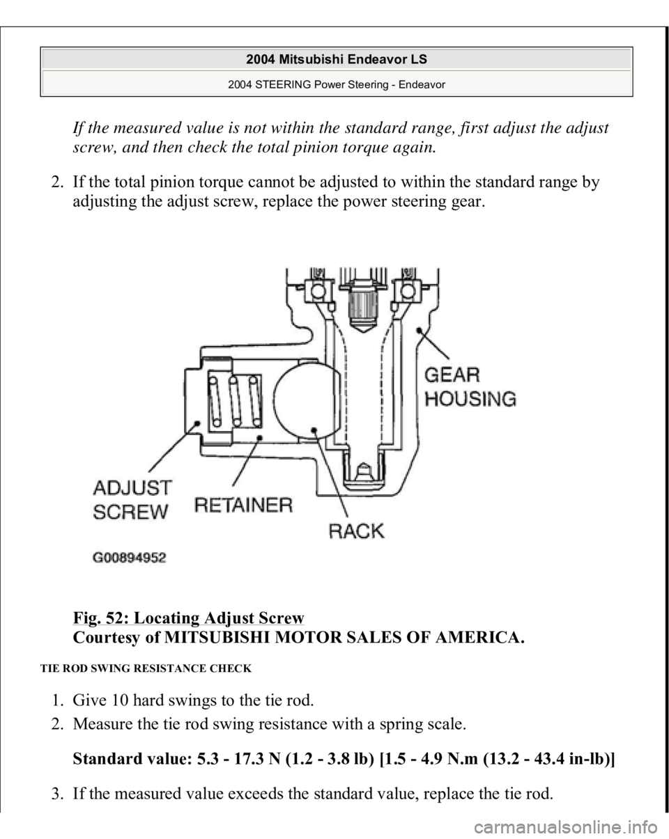 MITSUBISHI ENDEAVOR 2004  Service Repair Manual If the measured value is not within the standard range, first adjust the adjust 
screw, and then check the total pinion torque again.
  
2. If the total pinion torque cannot be adjusted to within the 