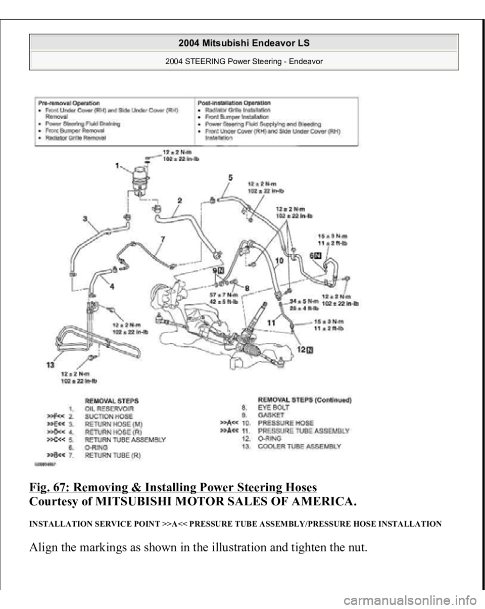 MITSUBISHI ENDEAVOR 2004  Service Repair Manual Fig. 67: Removing & Installing Power Steering Hoses
 
Courtesy of MITSUBISHI MOTOR SALES OF AMERICA. 
INSTALLATION SERVICE POINT >>A<< PRESSURE TUBE ASSEMBLY/PRESSURE HOSE INSTALLATION Ali
gn the mark
