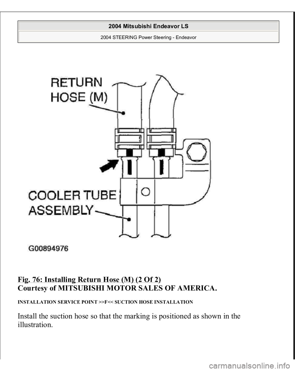 MITSUBISHI ENDEAVOR 2004  Service Repair Manual Fig. 76: Installing Return Hose (M) (2 Of 2)
 
Courtesy of MITSUBISHI MOTOR SALES OF AMERICA. 
INSTALLATION SERVICE POINT >>F<< SUCTION HOSE INSTALLATION Install the suction hose so that the marking i