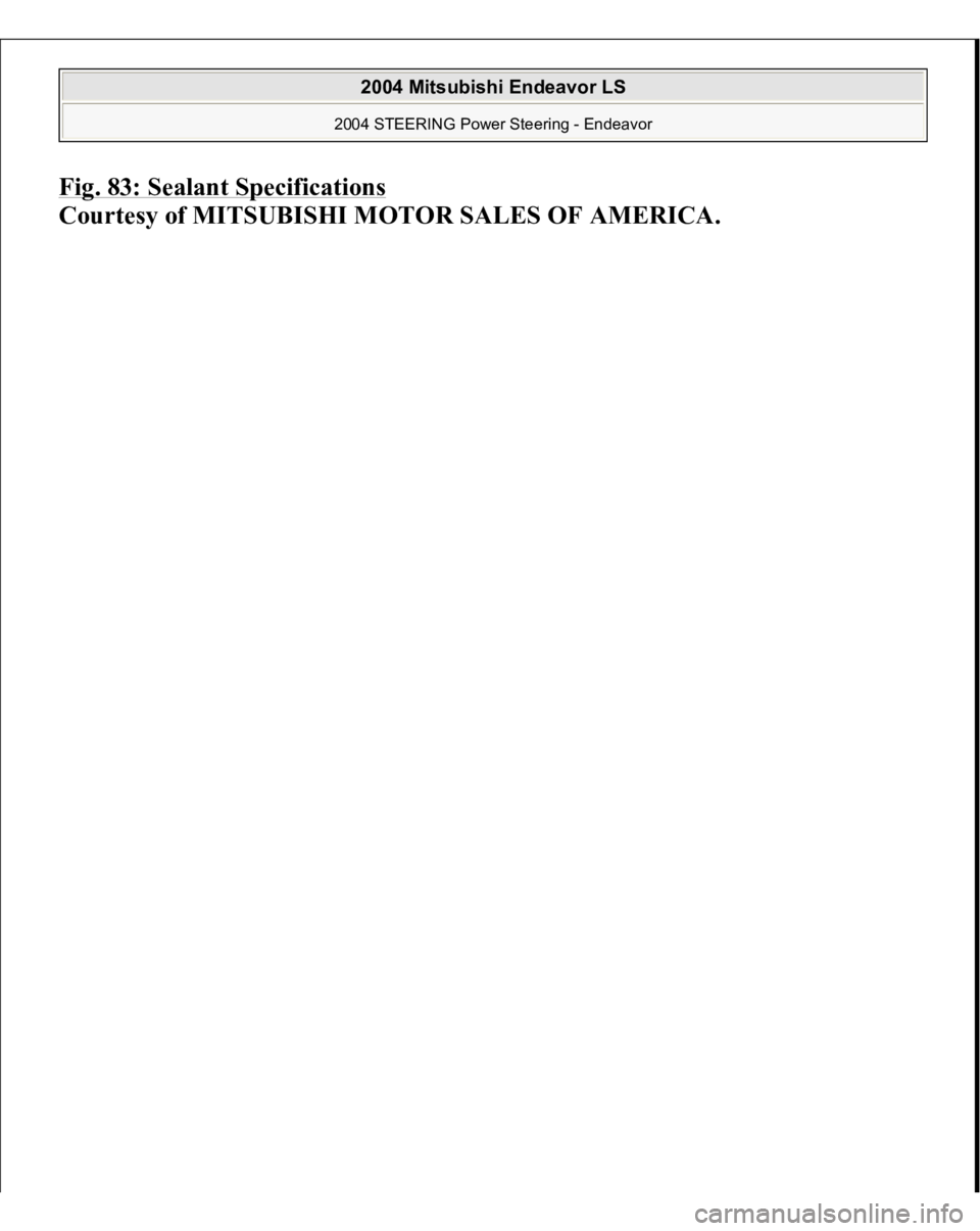 MITSUBISHI ENDEAVOR 2004  Service Repair Manual Fig. 83: Sealant Specifications
 
Courtesy of MITSUBISHI MOTOR SALES OF AMERICA.
 
2004 Mitsubishi Endeavor LS 
2004 STEERING Power Steering - Endeavor
   