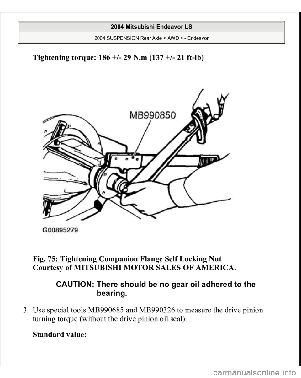 MITSUBISHI ENDEAVOR 2004  Service Repair Manual Tightening torque: 186 +/- 29 N.m (137 +/- 21 f
t-lb)  
Fig. 75: Tightening Companion Flange Self Locking Nut
 
Courtesy of MITSUBISHI MOTOR SALES OF AMERICA. 
3. Use special tools MB990685 and MB9903