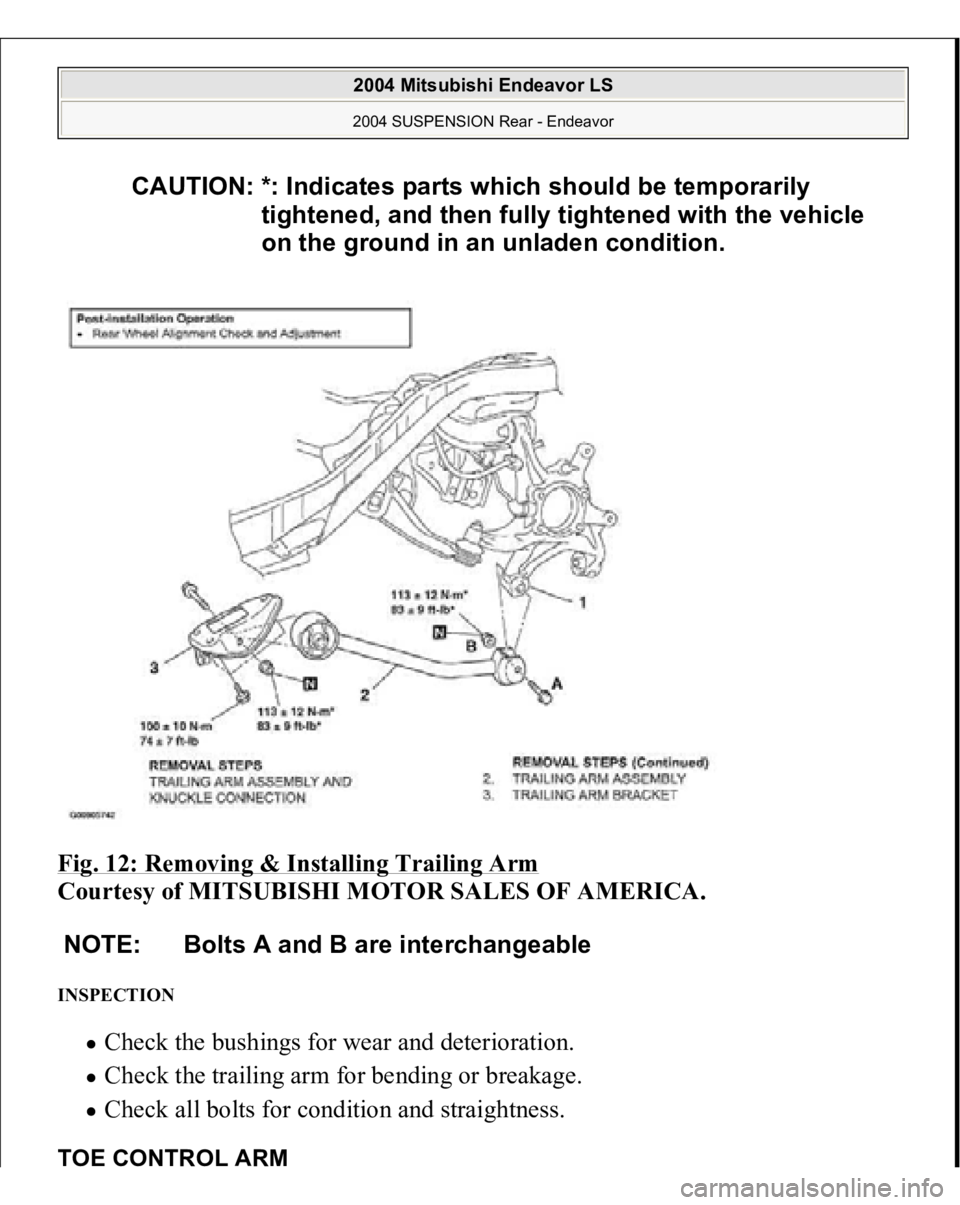 MITSUBISHI ENDEAVOR 2004  Service Repair Manual Fig. 12: Removing & Installing Trailing Arm
 
Courtesy of MITSUBISHI MOTOR SALES OF AMERICA. 
INSPECTION 
Check the bushings for wear and deterioration.  Check the trailing arm for bending or breakage