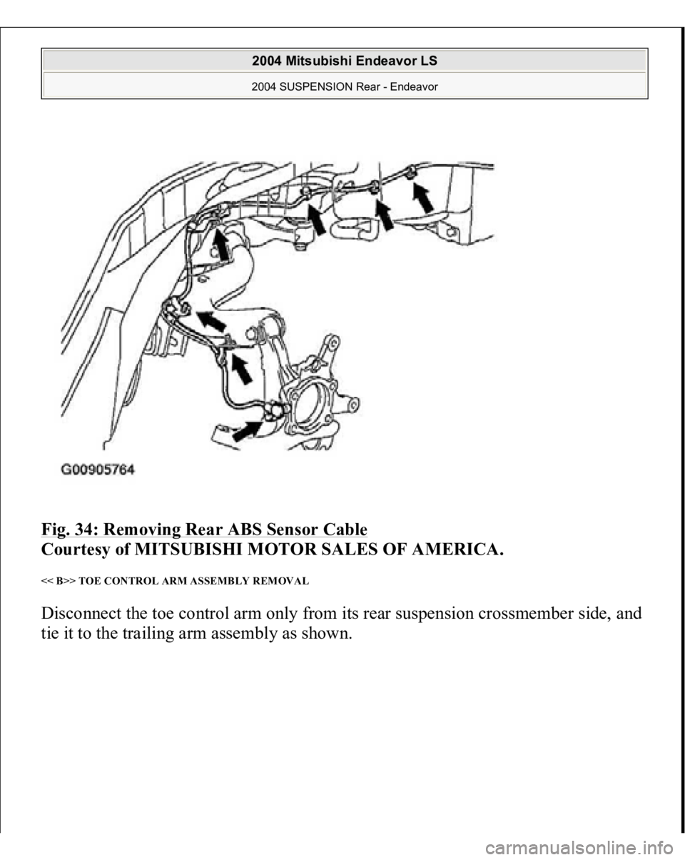 MITSUBISHI ENDEAVOR 2004  Service Repair Manual Fig. 34: Removing Rear ABS Sensor Cable
 
Courtesy of MITSUBISHI MOTOR SALES OF AMERICA. 
<< B>> TOE CONTROL ARM ASSEMBLY REMOVAL Disconnect the toe control arm only from its rear suspension crossmemb