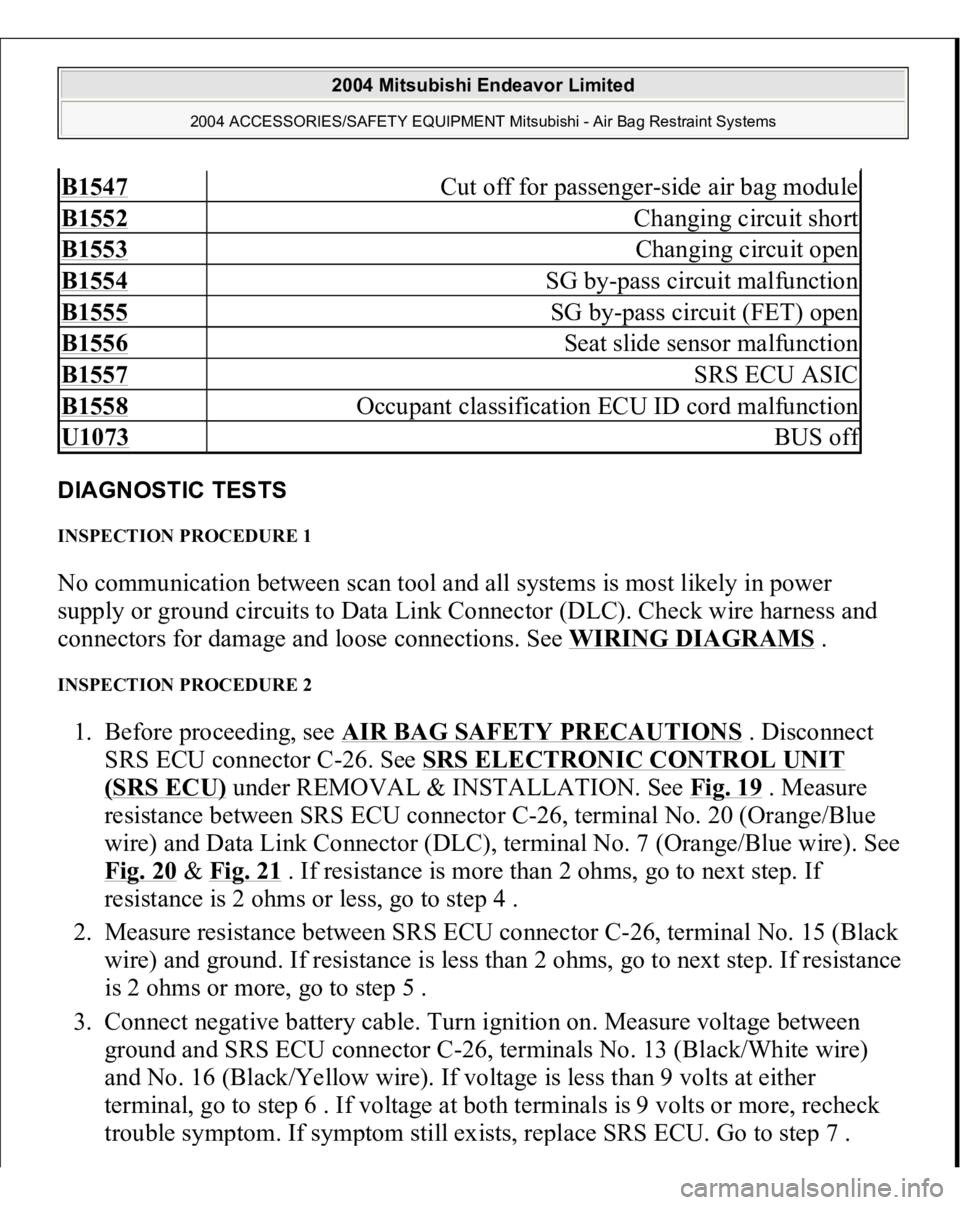 MITSUBISHI ENDEAVOR 2004 Service Repair Manual DIAGNOSTIC TESTS INSPECTION PROCEDURE 1 No communication between scan tool and all systems is most likely in power
supply or ground circuits to Data Link Connector (DLC). Check wire harness and
conn MITSUBISHI ENDEAVOR 2004 Service Repair Manual DIAGNOSTIC TESTS INSPECTION PROCEDURE 1 No communication between scan tool and all systems is most likely in power
supply or ground circuits to Data Link Connector (DLC). Check wire harness and
conn
