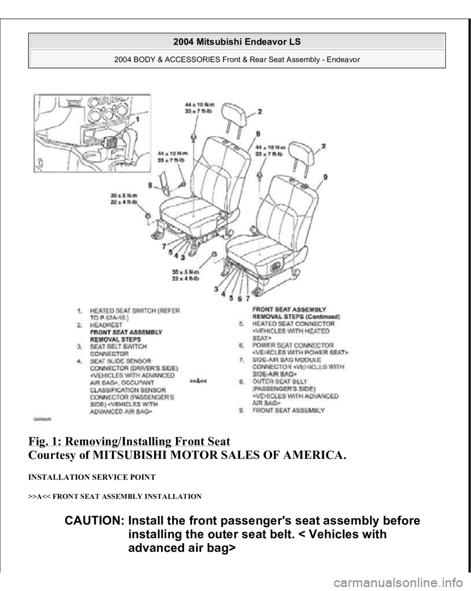 MITSUBISHI ENDEAVOR 2004  Service Repair Manual Fig. 1: Removing/Installing Front Seat
 
Courtesy of MITSUBISHI MOTOR SALES OF AMERICA. 
INSTALLATION SERVICE POINT >>A<< FRONT SEAT ASSEMBLY INSTALLATION 
CAUTION: Install the front passenger's s