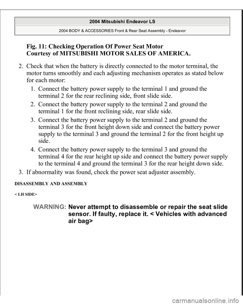 MITSUBISHI ENDEAVOR 2004  Service Repair Manual Fig. 11: Checking Operation Of Power Seat Motor
 
Courtesy of MITSUBISHI MOTOR SALES OF AMERICA. 
2. Check that when the battery is directly connected to the motor terminal, the 
motor turns smoothly 