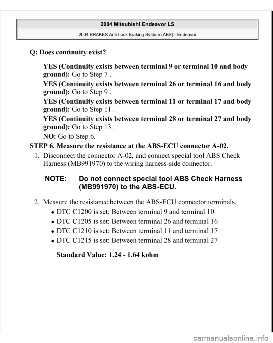 MITSUBISHI ENDEAVOR 2004 Service Repair Manual Q: Does continuity exist?
YES (Continuity exists between terminal 9 or terminal 10 and body
ground): Go to Step 7 .
YES (Continuity exists between terminal 26 or terminal 16 and body
ground): Go MITSUBISHI ENDEAVOR 2004 Service Repair Manual Q: Does continuity exist?
YES (Continuity exists between terminal 9 or terminal 10 and body
ground): Go to Step 7 .
YES (Continuity exists between terminal 26 or terminal 16 and body
ground): Go