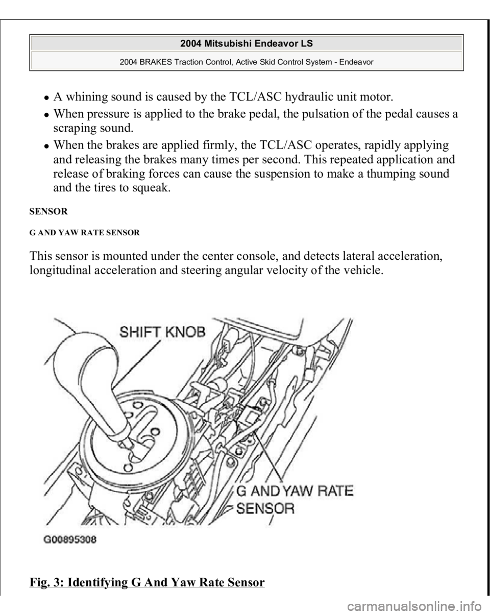 MITSUBISHI ENDEAVOR 2004  Service Repair Manual A whining sound is caused by the TCL/ASC hydraulic unit motor.  When pressure is applied to the brake pedal, the pulsation of the pedal causes a 
scraping sound.  When the brakes are applied firmly, t
