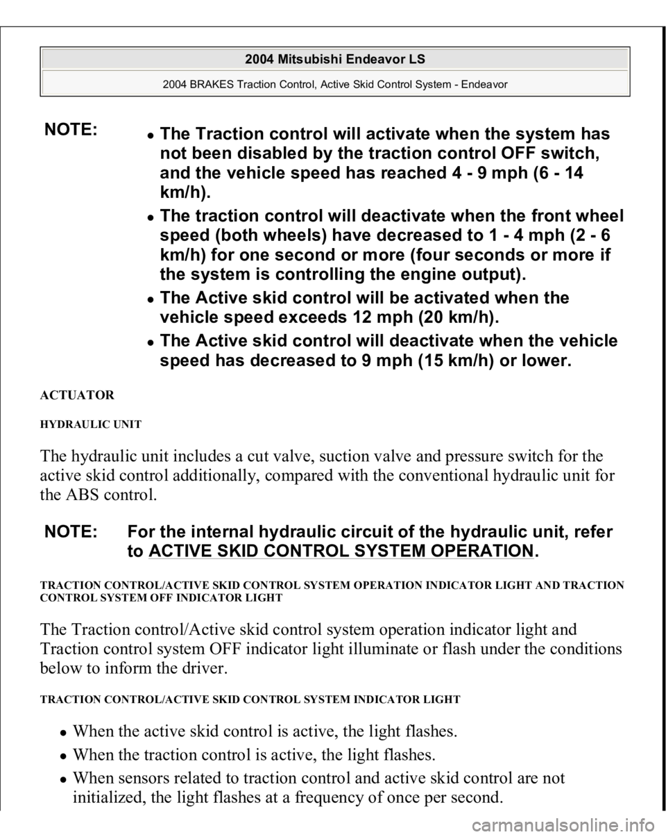 MITSUBISHI ENDEAVOR 2004 Service Repair Manual ACTUATOR HYDRAULIC UNIT The hydraulic unit includes a cut valve, suction valve and pressure switch for the
active skid control additionally, compared with the conventional hydraulic unit for
the ABS MITSUBISHI ENDEAVOR 2004 Service Repair Manual ACTUATOR HYDRAULIC UNIT The hydraulic unit includes a cut valve, suction valve and pressure switch for the
active skid control additionally, compared with the conventional hydraulic unit for
the ABS