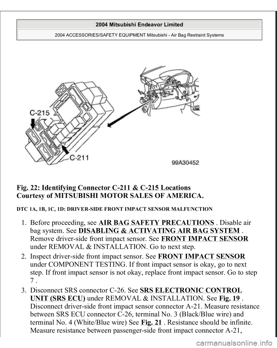 MITSUBISHI ENDEAVOR 2004  Service Repair Manual Fig. 22: Identifying Connector C
-211 & C
-215 Locations
 
Courtesy of MITSUBISHI MOTOR SALES OF AMERICA. 
DTC 1A, 1B, 1C, 1D: DRIVER-SIDE FRONT IMPACT SENSOR MALFUNCTION 1. Before proceeding, see AIR