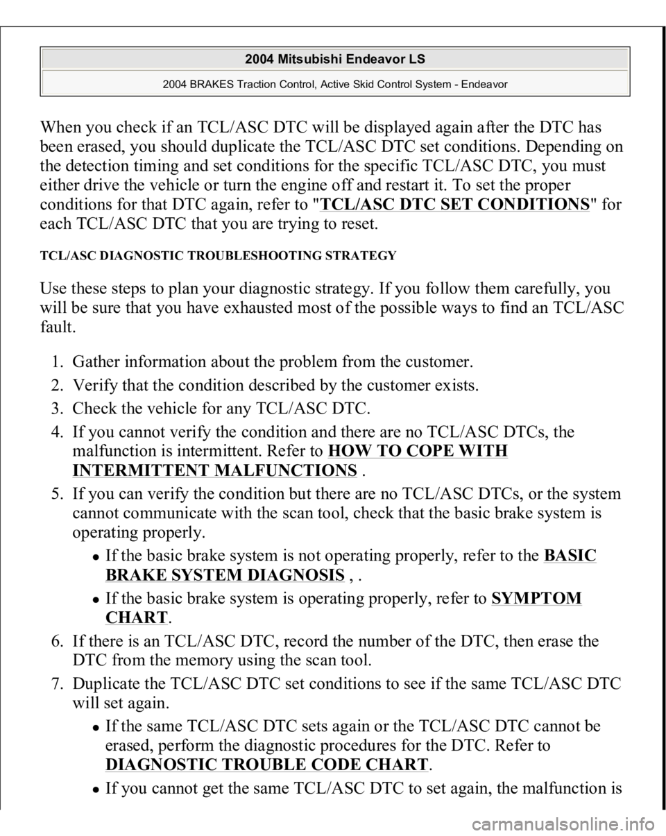 MITSUBISHI ENDEAVOR 2004 Service Repair Manual When you check if an TCL/ASC DTC will be displayed again after the DTC has
been erased, you should duplicate the TCL/ASC DTC set conditions. Depending on
the detection timing and set conditions for MITSUBISHI ENDEAVOR 2004 Service Repair Manual When you check if an TCL/ASC DTC will be displayed again after the DTC has
been erased, you should duplicate the TCL/ASC DTC set conditions. Depending on
the detection timing and set conditions for