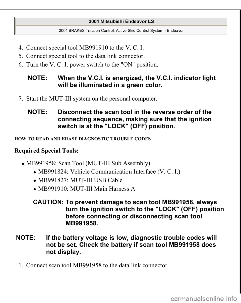 MITSUBISHI ENDEAVOR 2004  Service Repair Manual 4. Connect special tool MB991910 to the V. C. I.  
5. Connect special tool to the data link connector.  
6. Turn the V. C. I. power switch to the "ON" position. 
7. Start the MUT-III system on