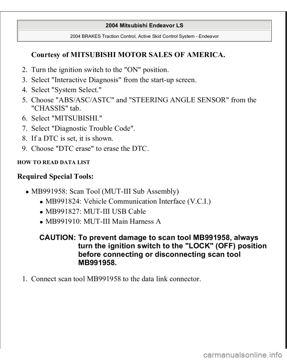 MITSUBISHI ENDEAVOR 2004  Service Repair Manual Courtesy of MITSUBISHI MOTOR SALES OF AMERICA
. 
2. Turn the ignition switch to the "ON" position.  
3. Select "Interactive Diagnosis" from the start-up screen.  
4. Select "System