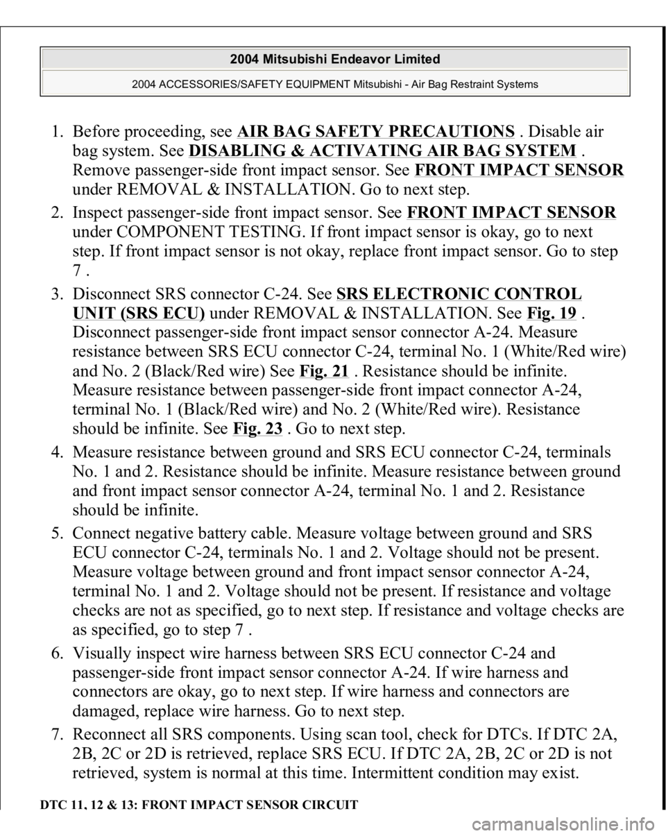 MITSUBISHI ENDEAVOR 2004  Service Repair Manual 1. Before proceeding, see AIR BAG SAFETY PRECAUTIONS
 . Disable air 
bag system. See DISABLING & ACTIVATING AIR BAG SYSTEM
 . 
Remove passenger-side front impact sensor. See FRONT IMPACT SENSOR
under 