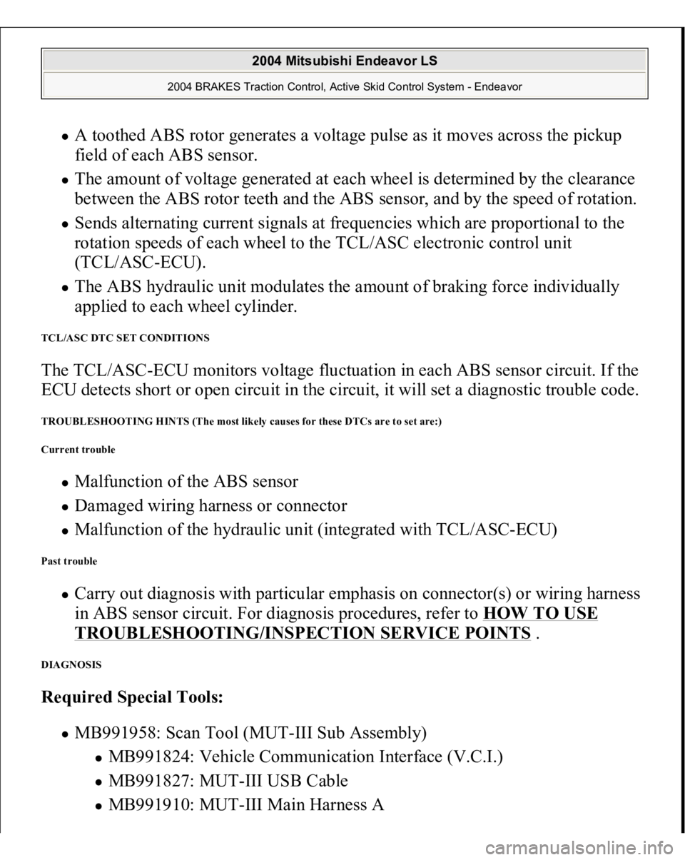 MITSUBISHI ENDEAVOR 2004  Service Repair Manual A toothed ABS rotor generates a voltage pulse as it moves across the pickup 
field of each ABS sensor.  The amount of voltage generated at each wheel is determined by the clearance 
between the ABS ro