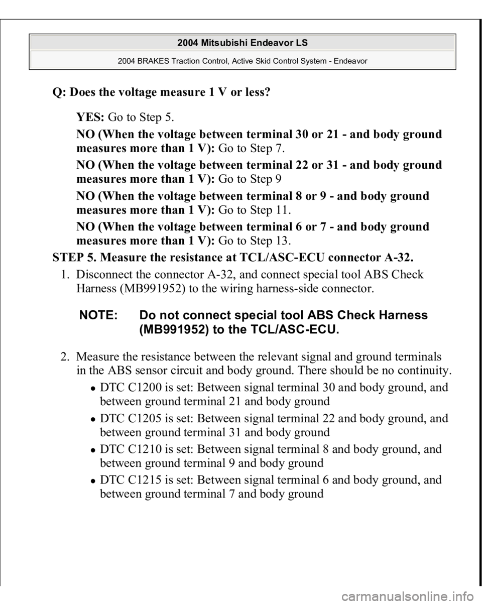 MITSUBISHI ENDEAVOR 2004  Service Repair Manual Q: Does the voltage measure 1 V or less?  
YES: Go to Step 5.  
NO (When the voltage between terminal 30 or 21 - and body ground 
measures more than 1 V): Go to Step 7.  
NO (When the voltage between 