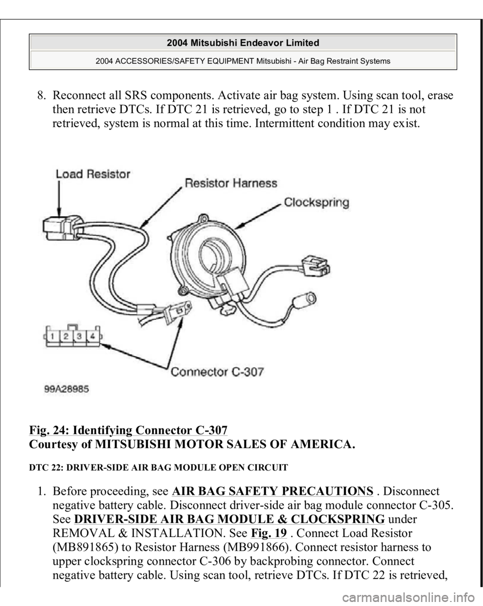 MITSUBISHI ENDEAVOR 2004  Service Repair Manual 8. Reconnect all SRS components. Activate air bag system. Using scan tool, erase 
then retrieve DTCs. If DTC 21 is retrieved, go to step 1 . If DTC 21 is not 
retrieved, system is normal at this time.