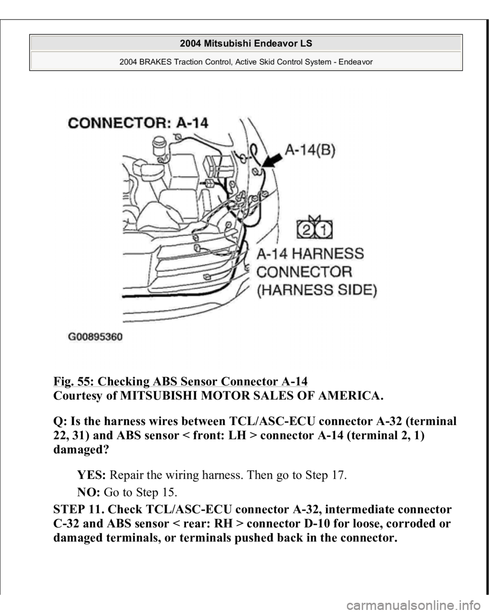 MITSUBISHI ENDEAVOR 2004  Service Repair Manual Fig. 55: Checking ABS Sensor Connector A
-14 
Courtesy of MITSUBISHI MOTOR SALES OF AMERICA. 
Q: Is the harness wires between TCL/ASC-ECU connector A-32 (terminal 
22, 31) and ABS sensor < front: LH >