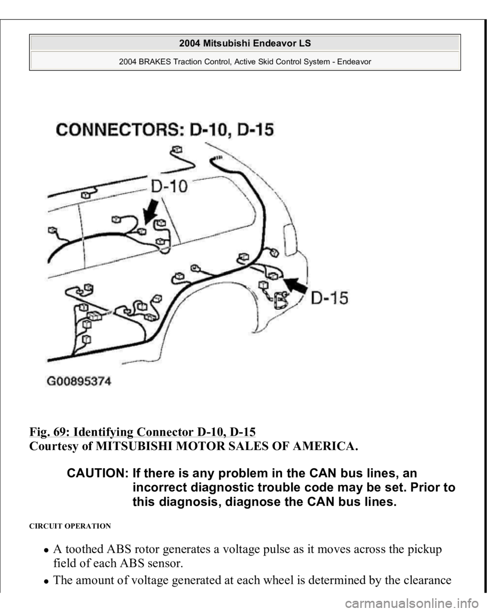 MITSUBISHI ENDEAVOR 2004  Service Repair Manual Fig. 69: Identifying Connector D
-10, D
-15 
Courtesy of MITSUBISHI MOTOR SALES OF AMERICA. 
CIRCUIT OPERATION 
A toothed ABS rotor generates a voltage pulse as it moves across the pickup 
field of ea