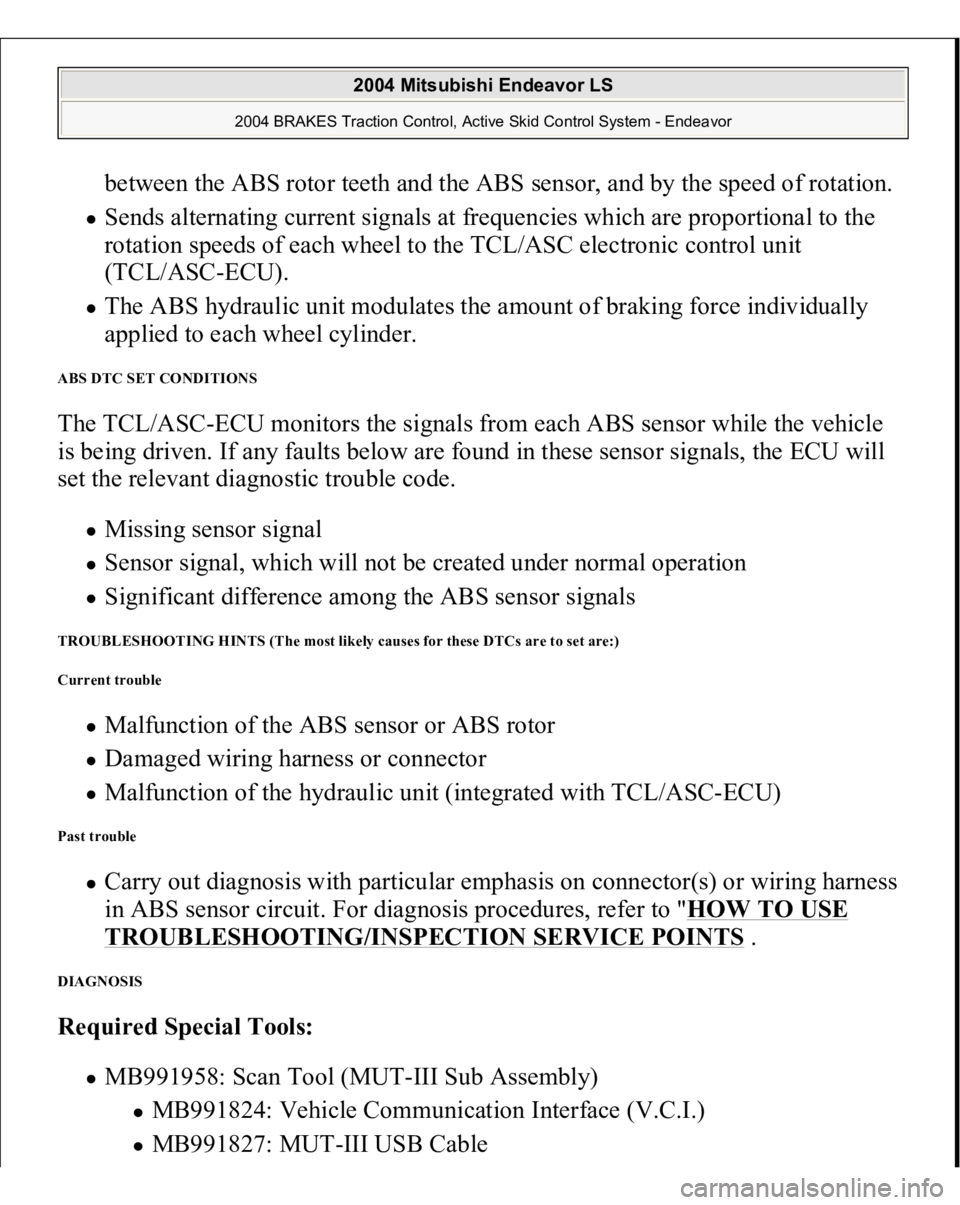MITSUBISHI ENDEAVOR 2004  Service Repair Manual between the ABS rotor teeth and the ABS sensor, and by the speed of rotation. Sends alternating current signals at frequencies which are proportional to the 
rotation speeds of each wheel to the TCL/A