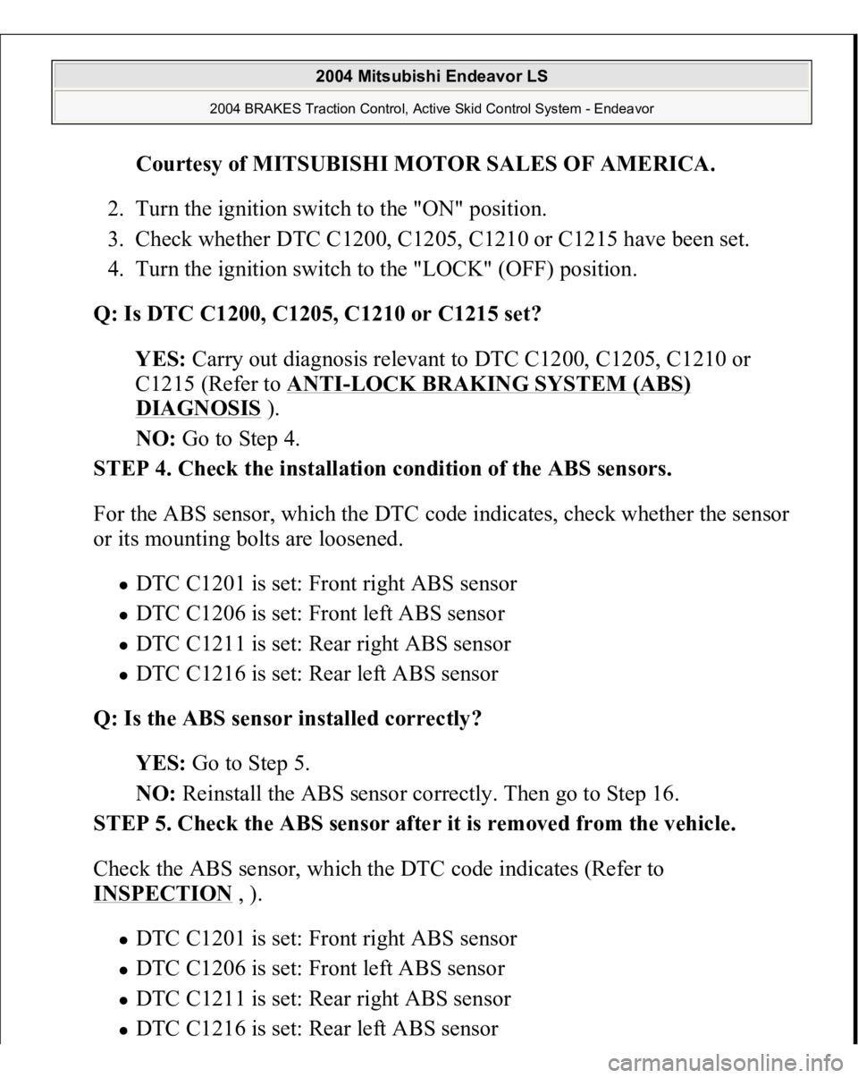 MITSUBISHI ENDEAVOR 2004  Service Repair Manual Courtesy of MITSUBISHI MOTOR SALES OF AMERICA
. 
2. Turn the ignition switch to the "ON" position.  
3. Check whether DTC C1200, C1205, C1210 or C1215 have been set.  
4. Turn the ignition swi