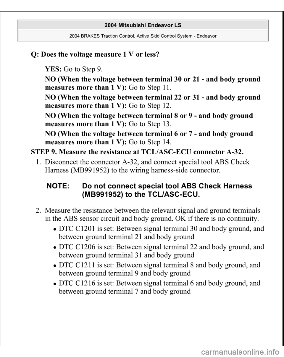 MITSUBISHI ENDEAVOR 2004  Service Repair Manual Q: Does the voltage measure 1 V or less?  
YES: Go to Step 9.  
NO (When the voltage between terminal 30 or 21 - and body ground 
measures more than 1 V): Go to Step 11.  
NO (When the voltage between