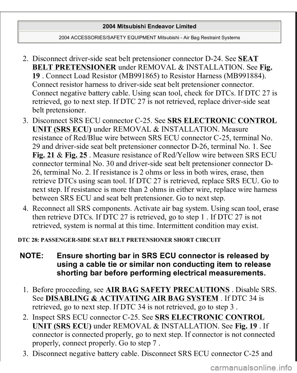 MITSUBISHI ENDEAVOR 2004 Service Repair Manual 2. Disconnect driver-side seat belt pretensioner connector D-24. See SEAT
BELT PRETENSIONER
under REMOVAL & INSTALLATION. See Fig.
19 . Connect Load Resistor (MB991865) to Resistor Harness (MB99188 MITSUBISHI ENDEAVOR 2004 Service Repair Manual 2. Disconnect driver-side seat belt pretensioner connector D-24. See SEAT
BELT PRETENSIONER
under REMOVAL & INSTALLATION. See Fig.
19 . Connect Load Resistor (MB991865) to Resistor Harness (MB99188
