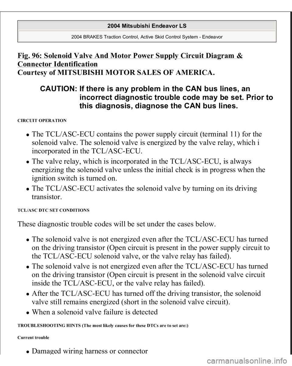 MITSUBISHI ENDEAVOR 2004 Service Repair Manual Fig. 96: Solenoid Valve And Motor Power Supply Circuit Diagram & Connector Identification
Courtesy of MITSUBISHI MOTOR SALES OF AMERICA.
CIRCUIT OPERATION
The TCL/ASC-ECU contains the power supply MITSUBISHI ENDEAVOR 2004 Service Repair Manual Fig. 96: Solenoid Valve And Motor Power Supply Circuit Diagram & Connector Identification
Courtesy of MITSUBISHI MOTOR SALES OF AMERICA.
CIRCUIT OPERATION
The TCL/ASC-ECU contains the power supply