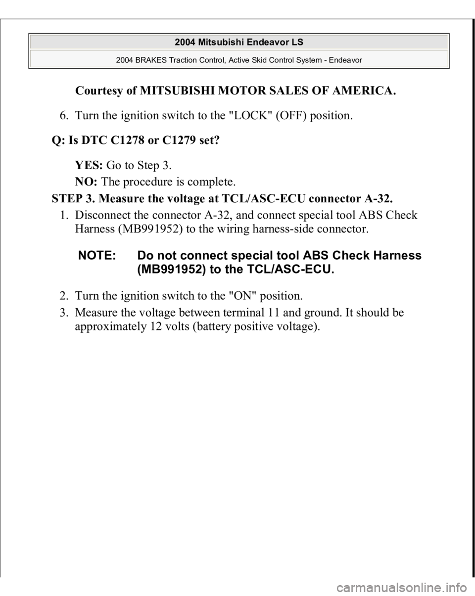 MITSUBISHI ENDEAVOR 2004  Service Repair Manual Courtesy of MITSUBISHI MOTOR SALES OF AMERICA
. 
6. Turn the ignition switch to the "LOCK" (OFF) position.  
Q: Is DTC C1278 or C1279 set?  
YES: Go to Step 3.  
NO: The procedure is complete.