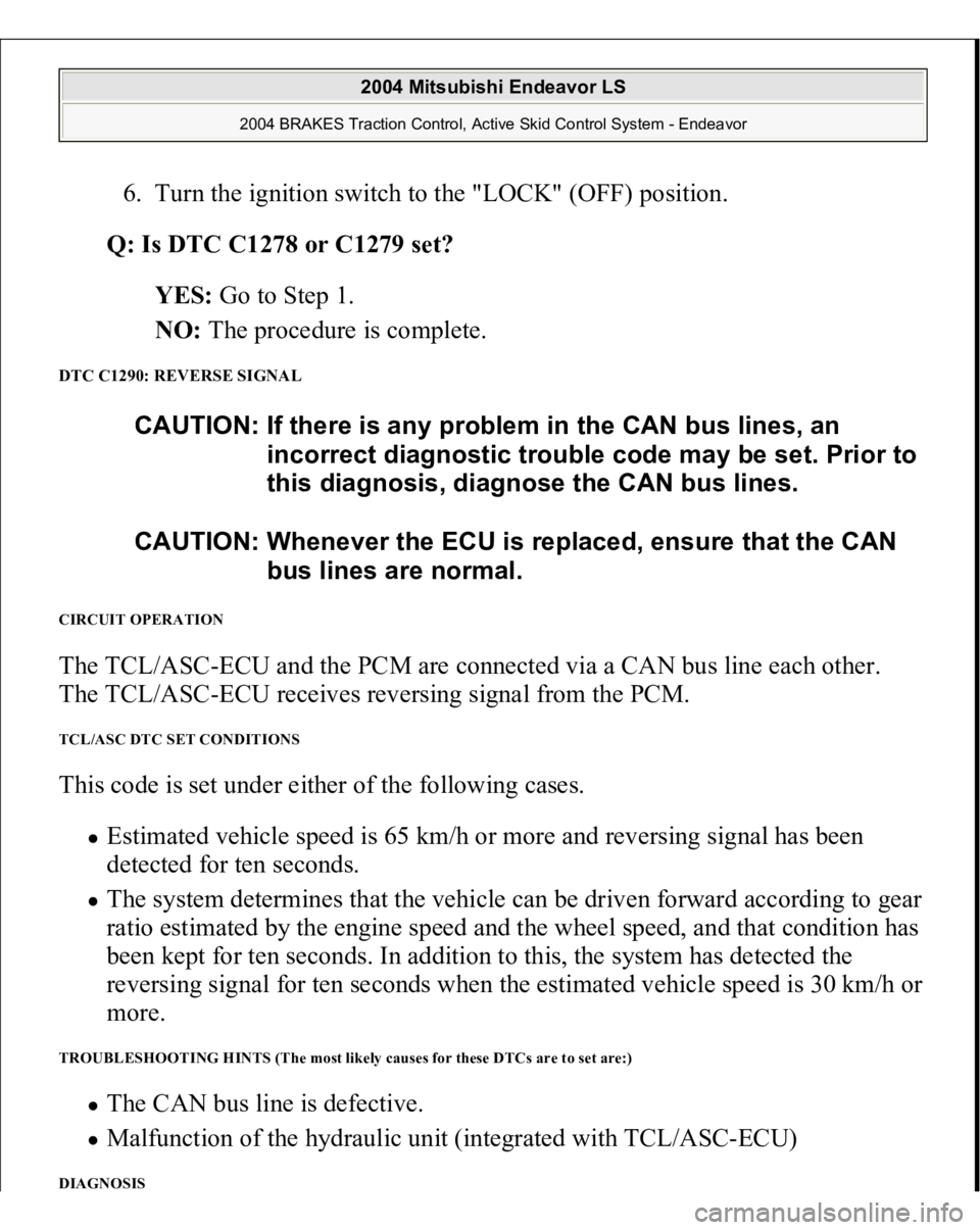 MITSUBISHI ENDEAVOR 2004  Service Repair Manual 6. Turn the ignition switch to the "LOCK" (OFF) position.  
Q: Is DTC C1278 or C1279 set?  
YES: Go to Step 1.  
NO: The procedure is complete.  
DTC C1290: REVERSE SIGNAL CIRCUIT OPERATION Th