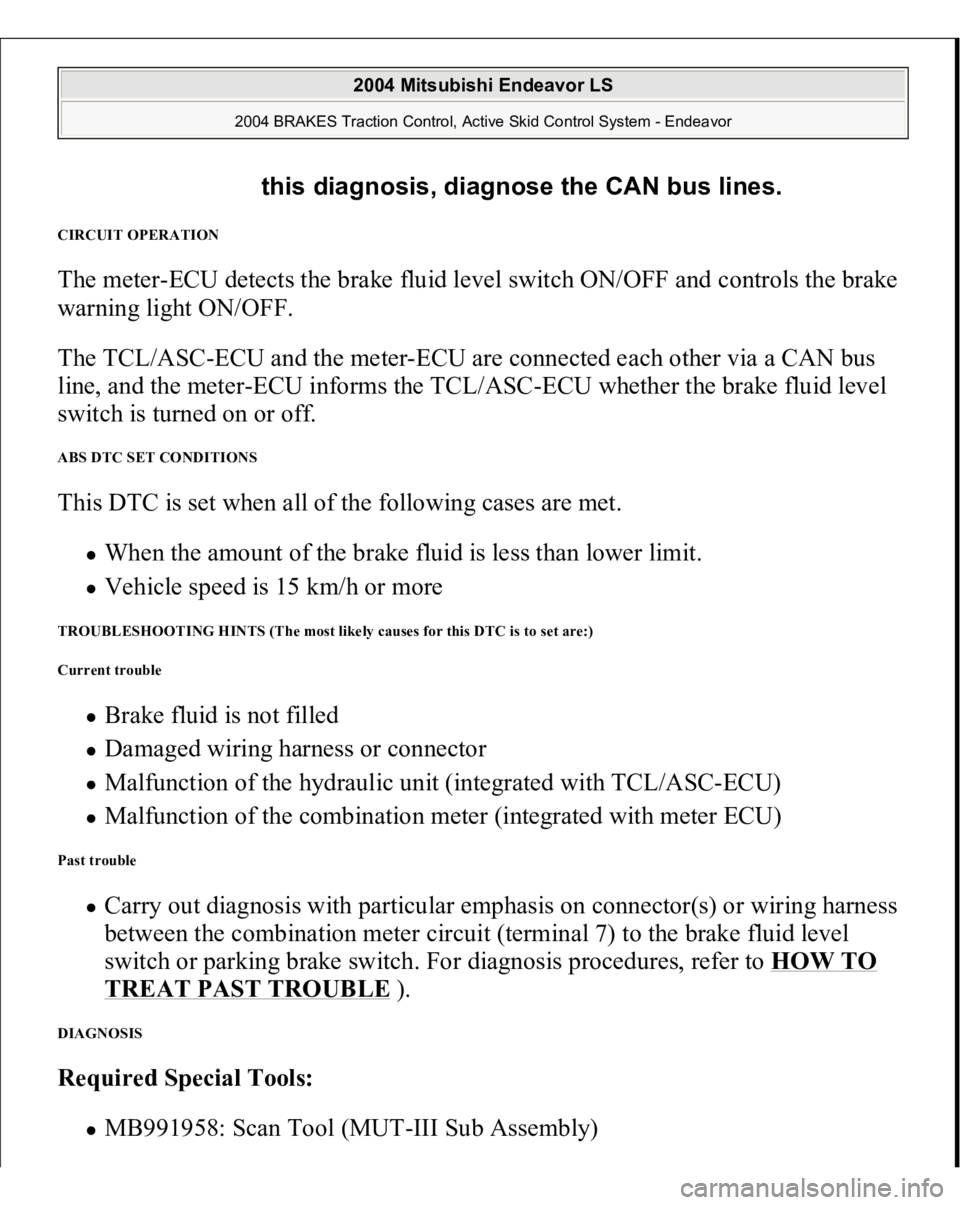 MITSUBISHI ENDEAVOR 2004  Service Repair Manual CIRCUIT OPERATION The meter-ECU detects the brake fluid level switch ON/OFF and controls the brake 
warning light ON/OFF. 
The TCL/ASC-ECU and the meter-ECU are connected each other via a CAN bus 
lin