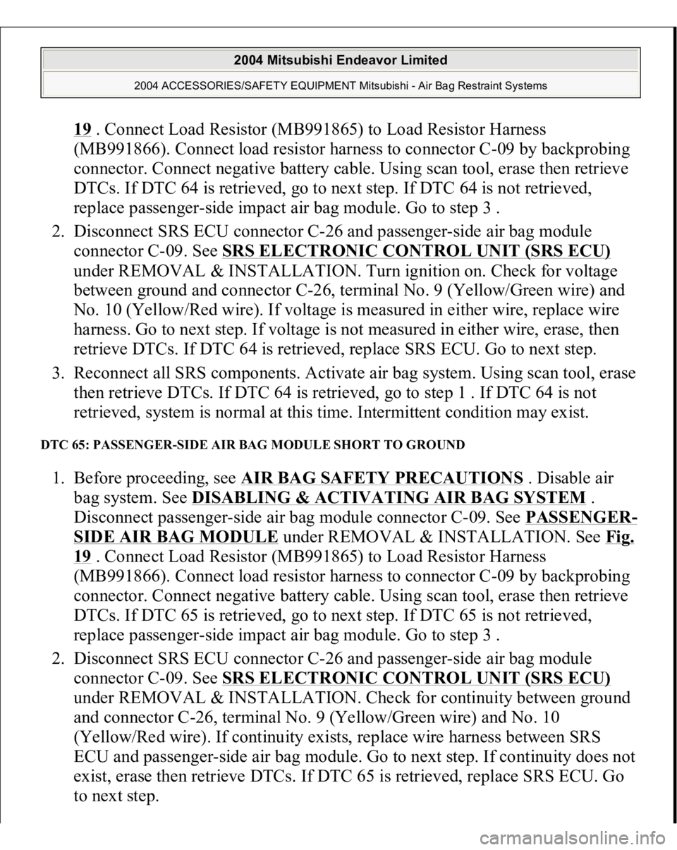 MITSUBISHI ENDEAVOR 2004 Service Repair Manual 19 . Connect Load Resistor (MB991865) to Load Resistor Harness
(MB991866). Connect load resistor harness to connector C-09 by backprobing
connector. Connect negative battery cable. Using scan tool, MITSUBISHI ENDEAVOR 2004 Service Repair Manual 19 . Connect Load Resistor (MB991865) to Load Resistor Harness
(MB991866). Connect load resistor harness to connector C-09 by backprobing
connector. Connect negative battery cable. Using scan tool,