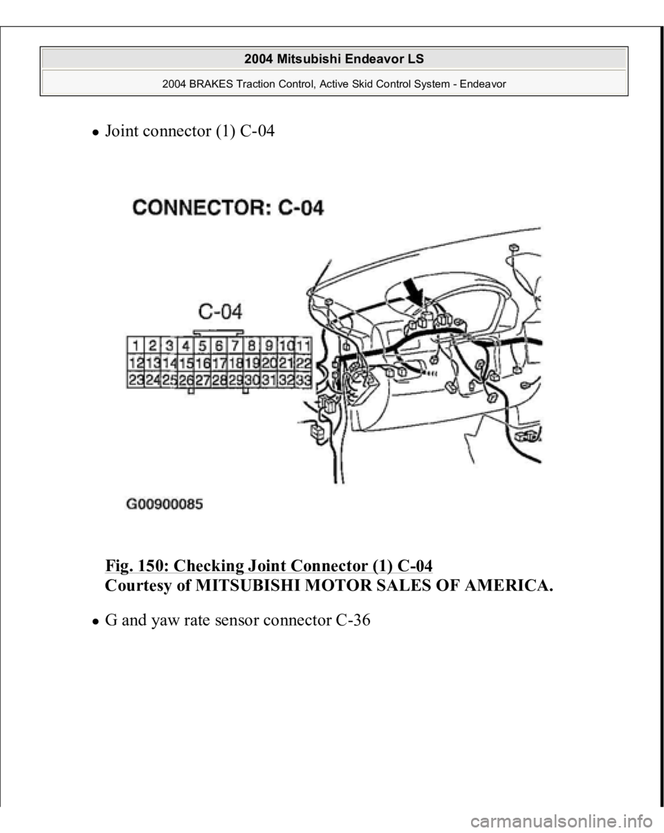 MITSUBISHI ENDEAVOR 2004  Service Repair Manual Joint connector (1) C-04 
Fig. 150: Checking Joint Connector (1) C
-04 
Courtesy of MITSUBISHI MOTOR SALES OF AMERICA. 
G and yaw rate sensor connector C-36 
 
2004 Mitsubishi Endeavor LS 
2004 BRAKES
