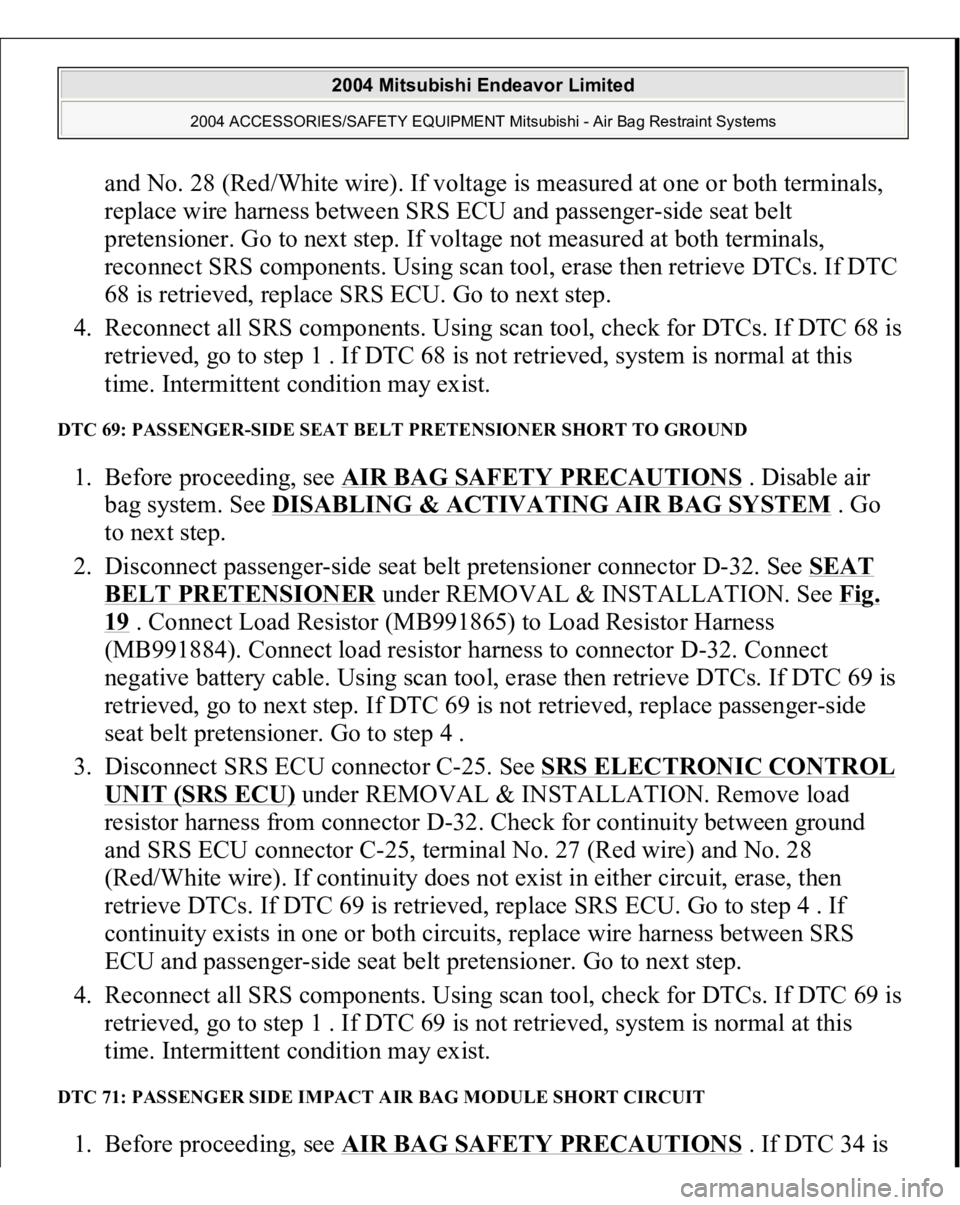 MITSUBISHI ENDEAVOR 2004 Service Repair Manual and No. 28 (Red/White wire). If voltage is measured at one or both terminals,
replace wire harness between SRS ECU and passenger-side seat belt
pretensioner. Go to next step. If voltage not measured MITSUBISHI ENDEAVOR 2004 Service Repair Manual and No. 28 (Red/White wire). If voltage is measured at one or both terminals,
replace wire harness between SRS ECU and passenger-side seat belt
pretensioner. Go to next step. If voltage not measured