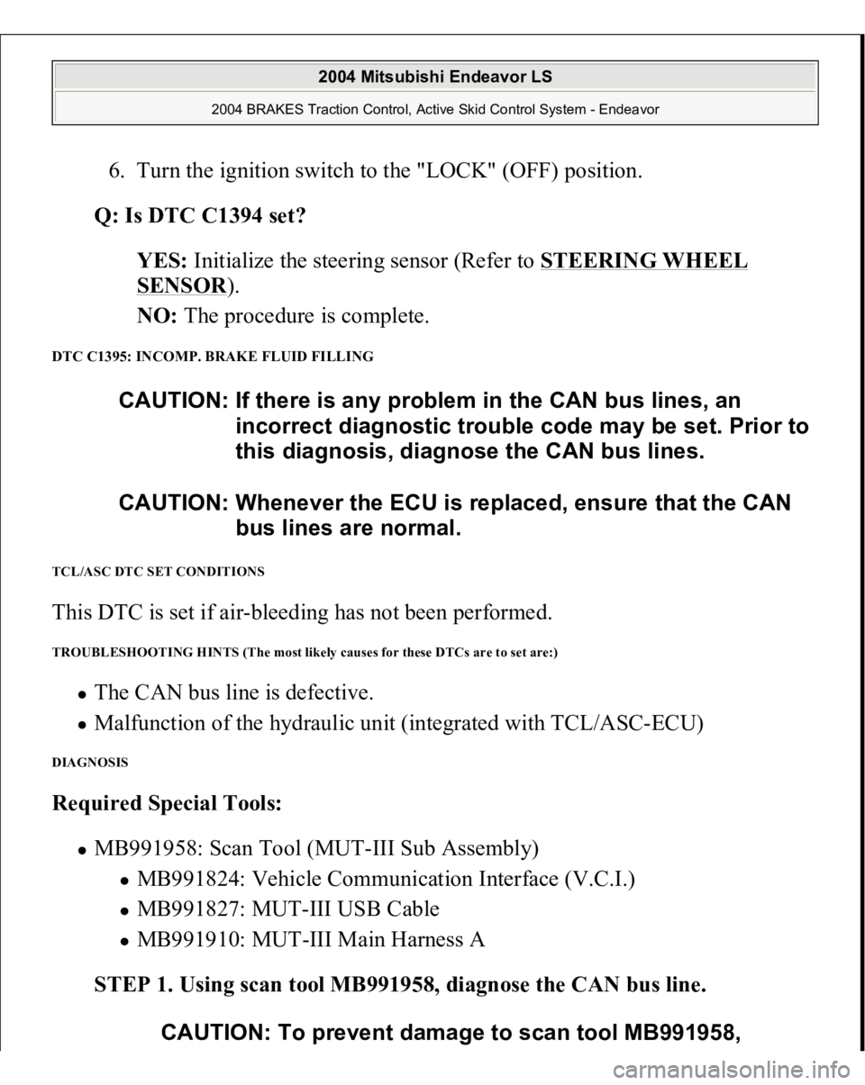 MITSUBISHI ENDEAVOR 2004 Service Repair Manual 6. Turn the ignition switch to the "LOCK" (OFF) position.
Q: Is DTC C1394 set?
YES: Initialize the steering sensor (Refer to STEERING WHEEL
SENSOR
).
NO: The procedure is complete.
DT MITSUBISHI ENDEAVOR 2004 Service Repair Manual 6. Turn the ignition switch to the "LOCK" (OFF) position.
Q: Is DTC C1394 set?
YES: Initialize the steering sensor (Refer to STEERING WHEEL
SENSOR
).
NO: The procedure is complete.
DT