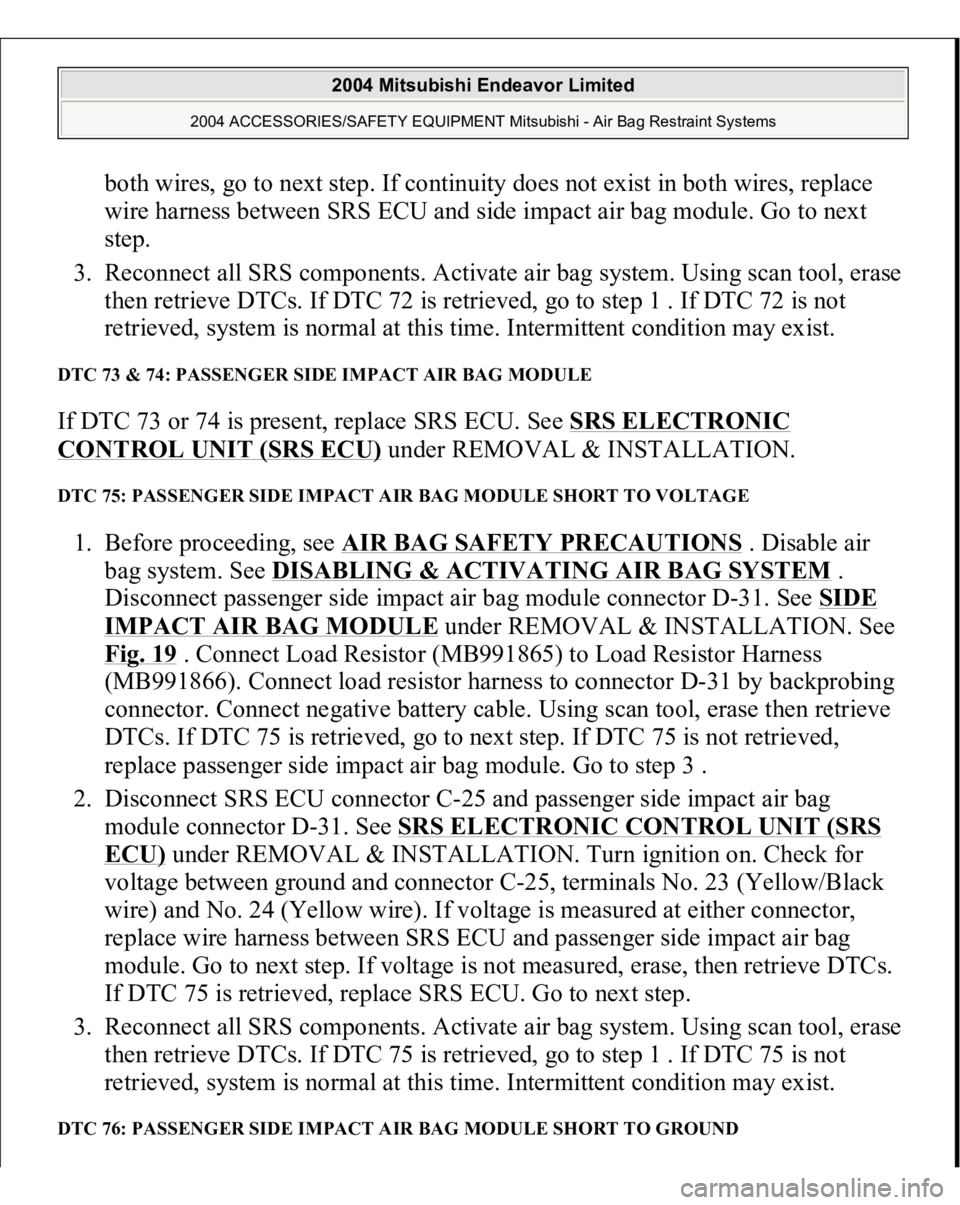 MITSUBISHI ENDEAVOR 2004  Service Repair Manual both wires, go to next step. If continuity does not exist in both wires, replace 
wire harness between SRS ECU and side impact air bag module. Go to next 
step.  
3. Reconnect all SRS components. Acti