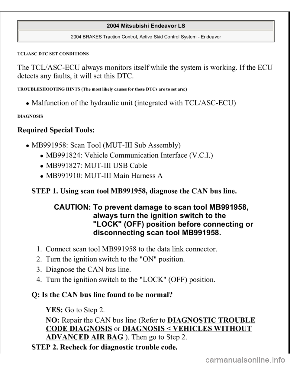 MITSUBISHI ENDEAVOR 2004  Service Repair Manual TCL/ASC DTC SET CONDITION
S 
The TCL/ASC-ECU always monitors itself while the system is working. If the ECU 
detects any faults, it will set this DTC. TROUBLESHOOTING HINTS (The most likely causes for