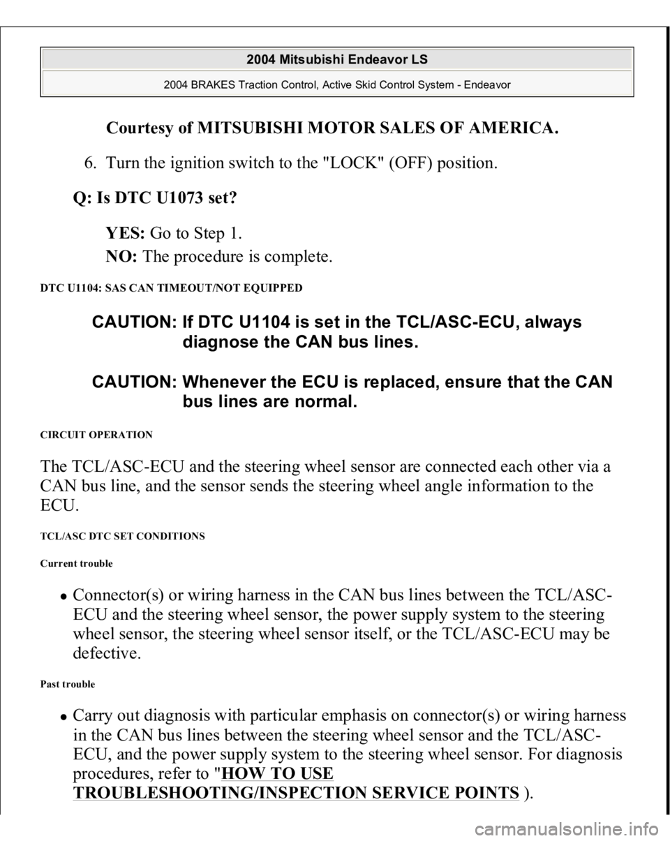 MITSUBISHI ENDEAVOR 2004  Service Repair Manual Courtesy of MITSUBISHI MOTOR SALES OF AMERICA
. 
6. Turn the ignition switch to the "LOCK" (OFF) position.  
Q: Is DTC U1073 set?  
YES: Go to Step 1.  
NO: The procedure is complete.  
DTC U1