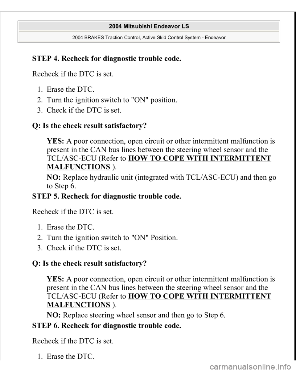 MITSUBISHI ENDEAVOR 2004  Service Repair Manual STEP 4. Recheck for diagnostic trouble code. 
Recheck if the DTC is set. 
1. Erase the DTC.  
2. Turn the ignition switch to "ON" position.  
3. Check if the DTC is set.  
Q: Is the check resu