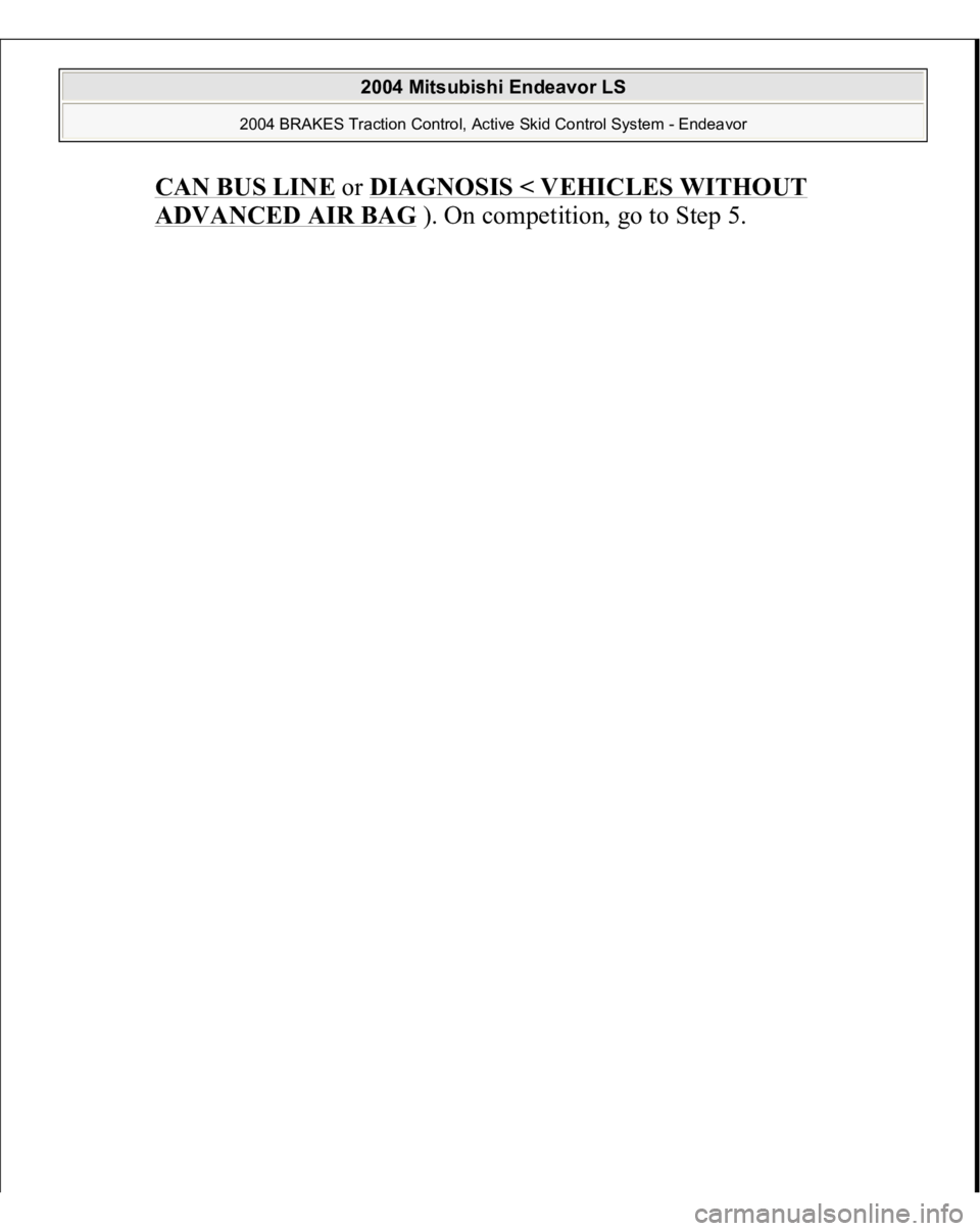 MITSUBISHI ENDEAVOR 2004  Service Repair Manual CAN BUS LINE
 or DIAGNOSIS < VEHICLES WITHOUT 
ADVANCED AIR BAG
). On competition, go to Step 5. 
 
2004 Mitsubishi Endeavor LS 
2004 BRAKES Traction Control, Active Skid Control System - Endeavor
   