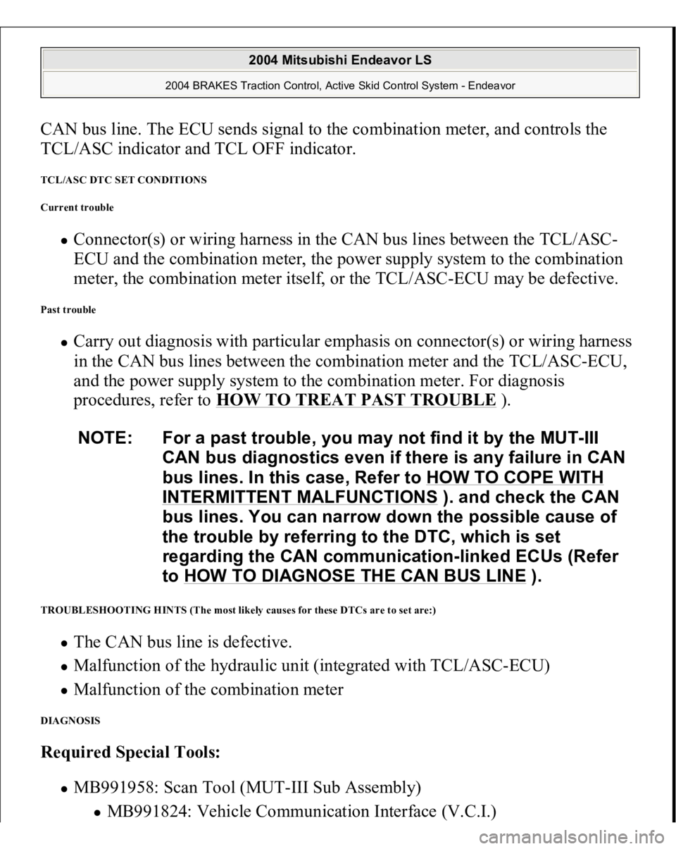 MITSUBISHI ENDEAVOR 2004  Service Repair Manual CAN bus line. The ECU sends signal to the combination meter, and controls the 
TCL/ASC indicator and TCL OFF indicator. TCL/ASC DTC SET CONDITIONS 
Current trouble 
Connector(s) or wiring harness in t
