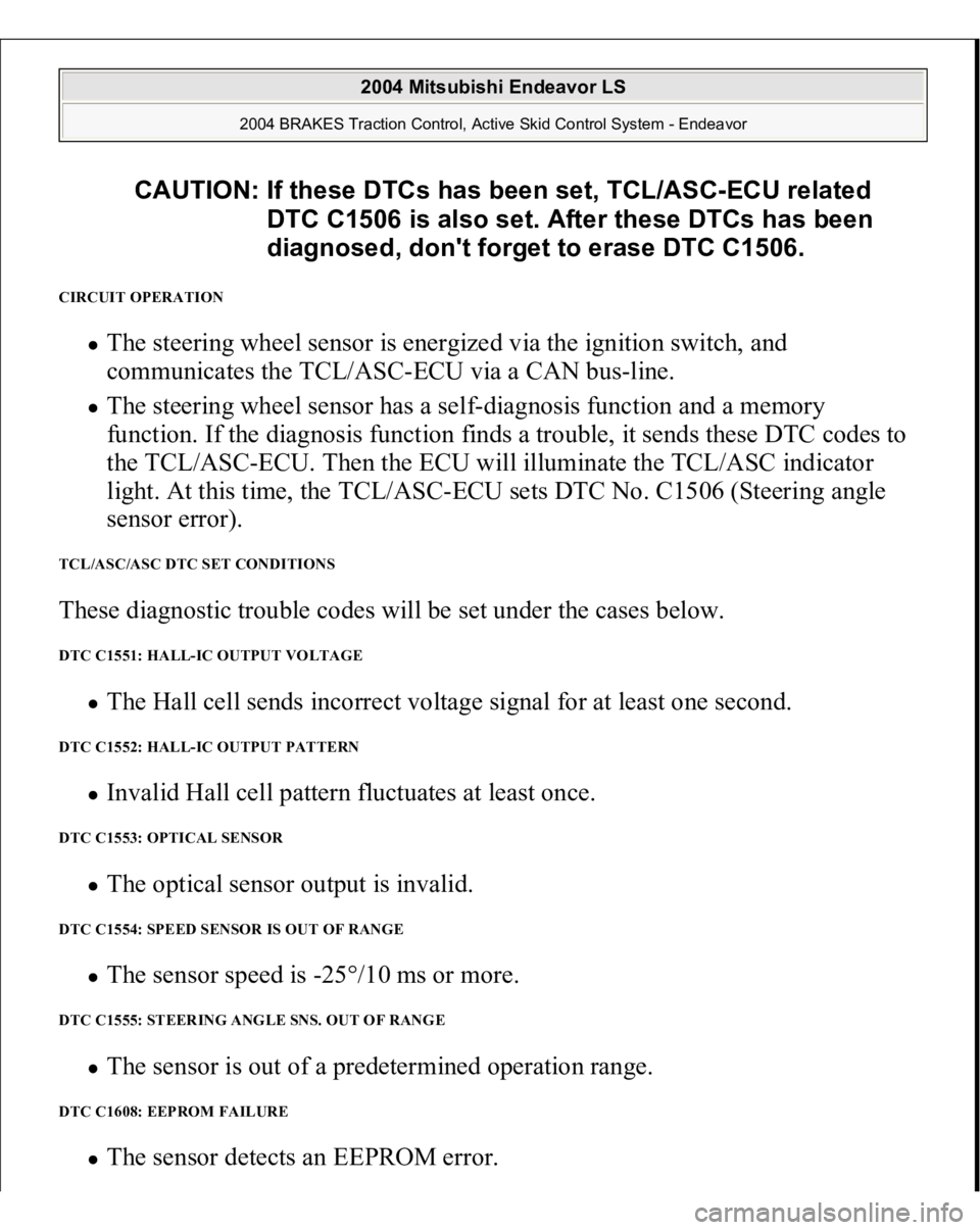 MITSUBISHI ENDEAVOR 2004  Service Repair Manual CIRCUIT OPERATION 
The steering wheel sensor is energized via the ignition switch, and 
communicates the TCL/ASC-ECU via a CAN bus-line.  The steering wheel sensor has a self-diagnosis function and a 