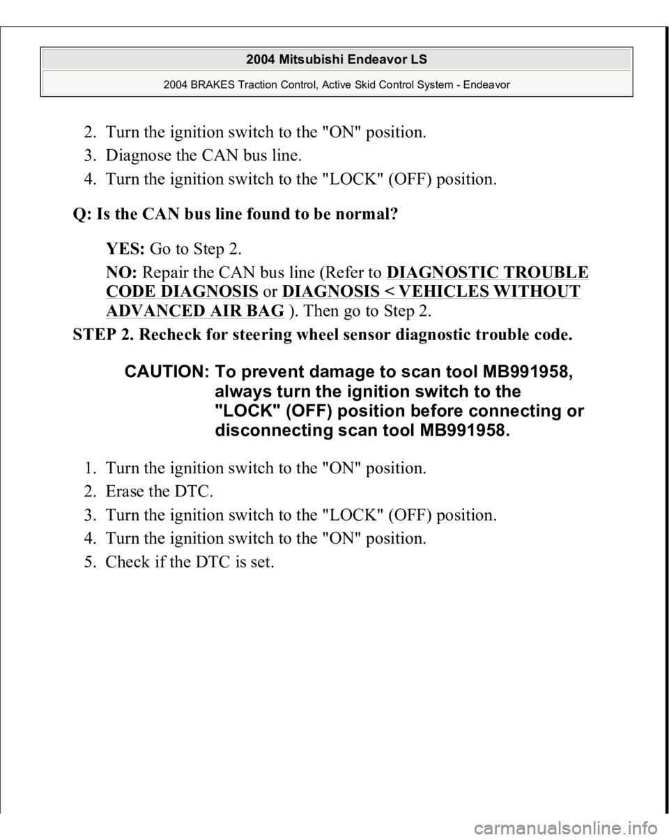 MITSUBISHI ENDEAVOR 2004  Service Repair Manual 2. Turn the ignition switch to the "ON" position.  
3. Diagnose the CAN bus line.  
4. Turn the ignition switch to the "LOCK" (OFF) position.  
Q: Is the CAN bus line found to be norma