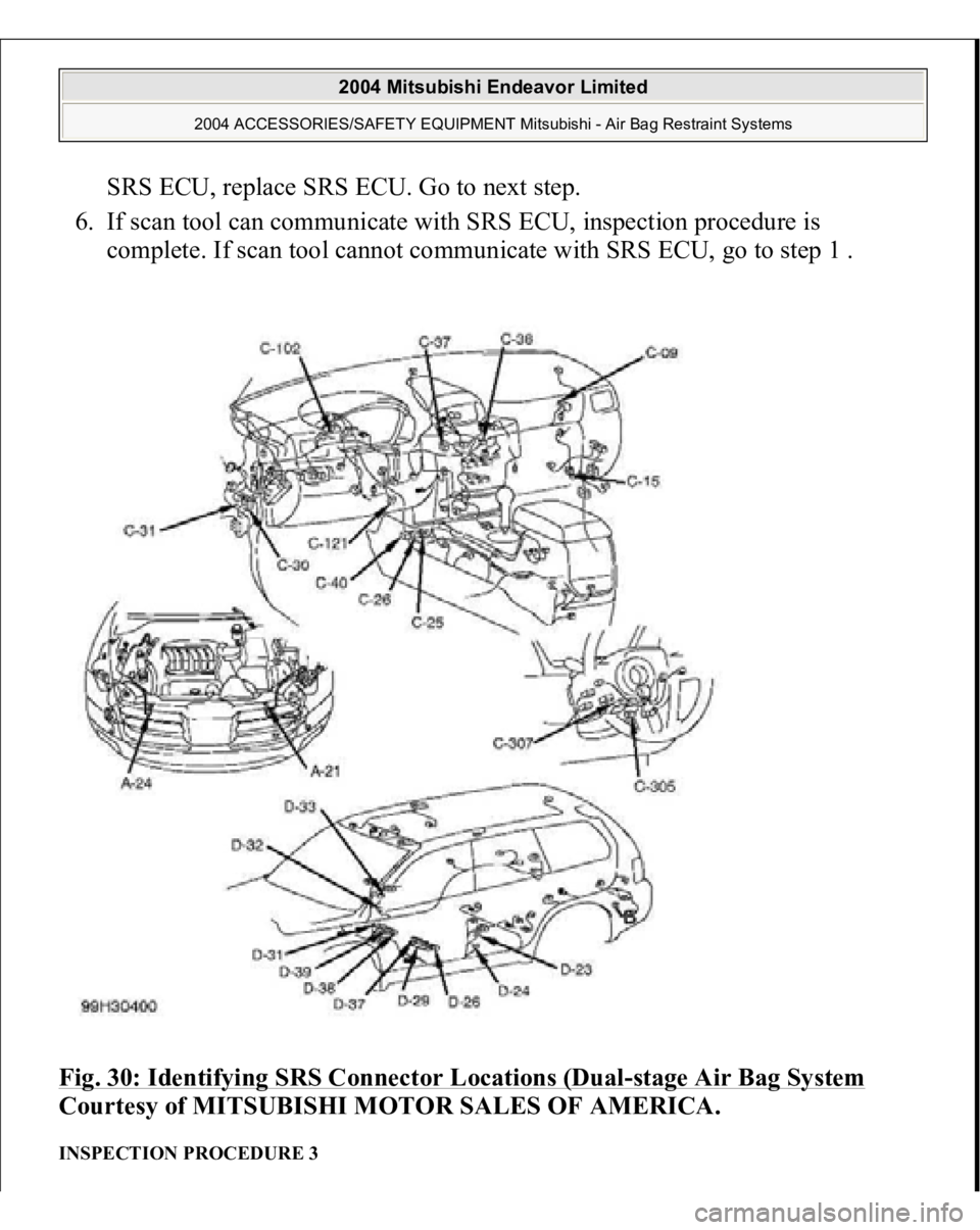 MITSUBISHI ENDEAVOR 2004  Service Repair Manual SRS ECU, replace SRS ECU. Go to next step.  
6. If scan tool can communicate with SRS ECU, inspection procedure is 
complete. If scan tool cannot communicate with SRS ECU, go to step 1 .  
Fig. 30: Id