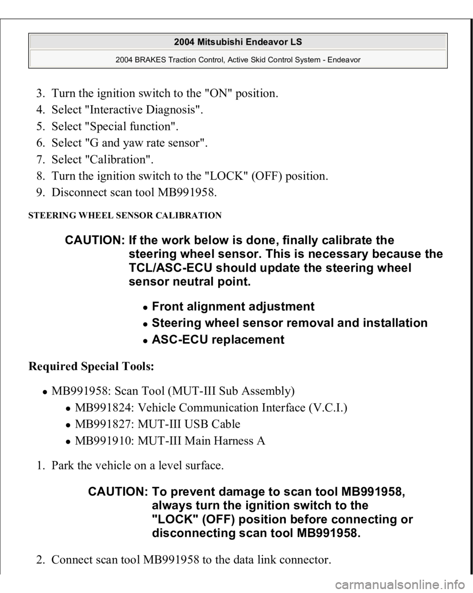 MITSUBISHI ENDEAVOR 2004  Service Repair Manual 3. Turn the ignition switch to the "ON" position.  
4. Select "Interactive Diagnosis".  
5. Select "Special function".  
6. Select "G and yaw rate sensor".  
7. Select 